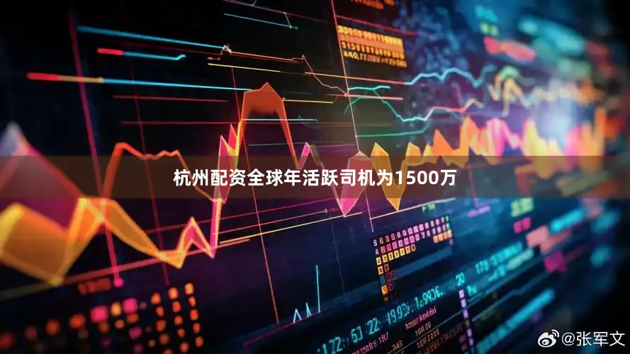 杭州配资全球年活跃司机为1500万