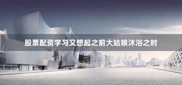 股票配资学习又想起之前大姑娘沐浴之时
