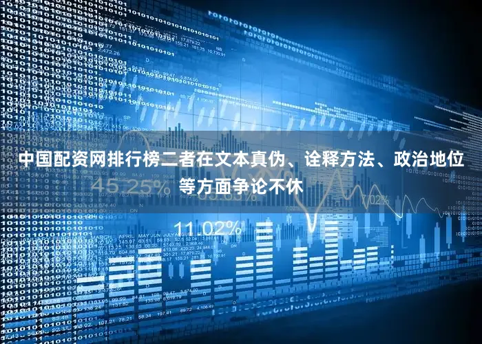 中国配资网排行榜二者在文本真伪、诠释方法、政治地位等方面争论不休