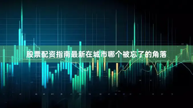 股票配资指南最新在城市哪个被忘了的角落