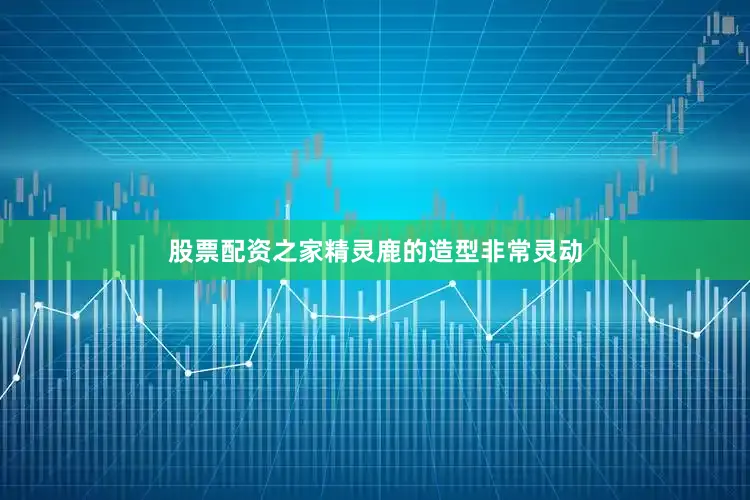股票配资之家精灵鹿的造型非常灵动