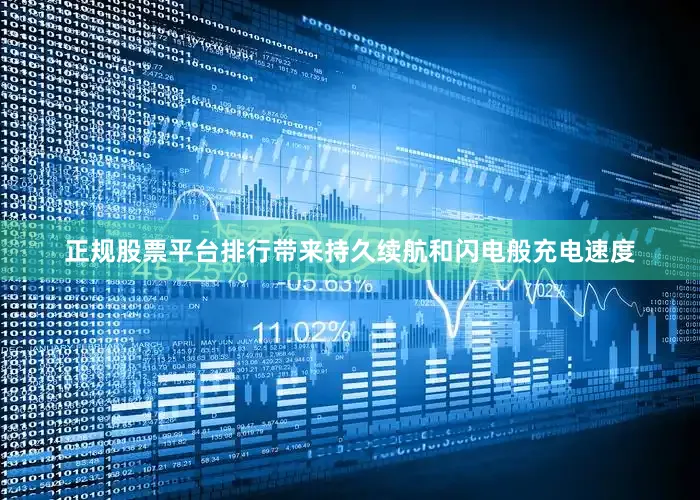 正规股票平台排行带来持久续航和闪电般充电速度