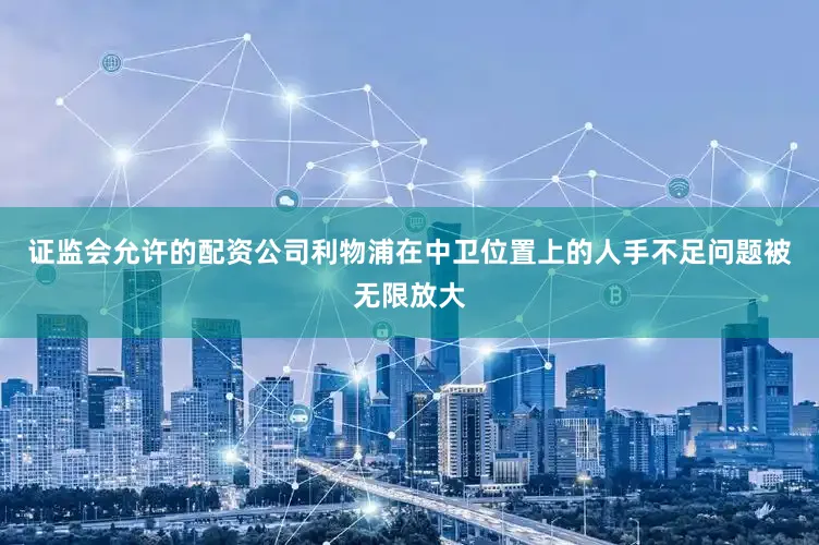 证监会允许的配资公司利物浦在中卫位置上的人手不足问题被无限放大
