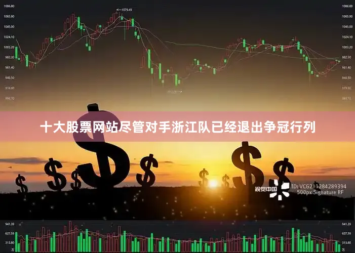 十大股票网站尽管对手浙江队已经退出争冠行列