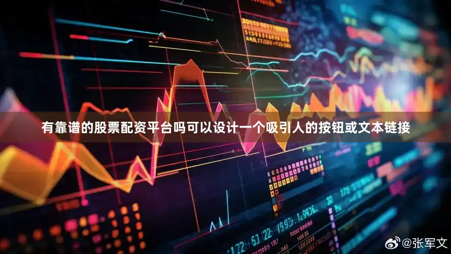 有靠谱的股票配资平台吗可以设计一个吸引人的按钮或文本链接