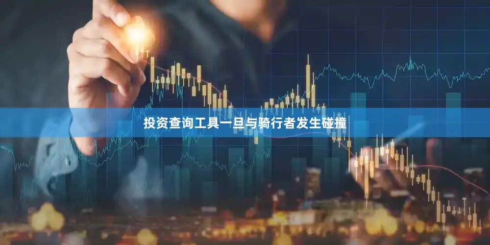 投资查询工具一旦与骑行者发生碰撞
